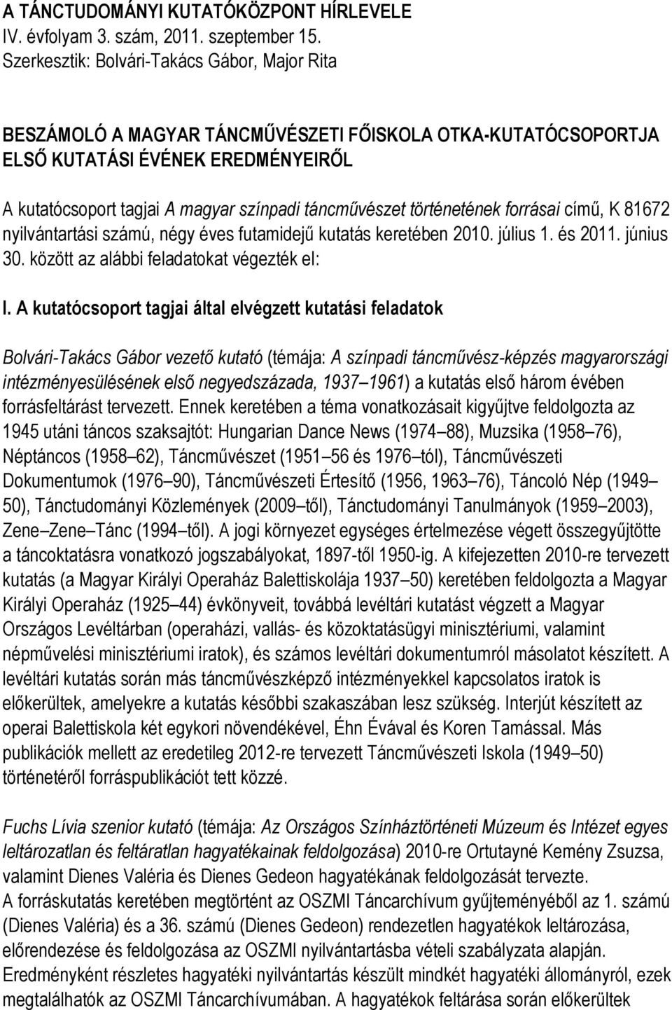történetének forrásai című, K 81672 nyilvántartási számú, négy éves futamidejű kutatás keretében 2010. július 1. és 2011. június 30. között az alábbi feladatokat végezték el: I.