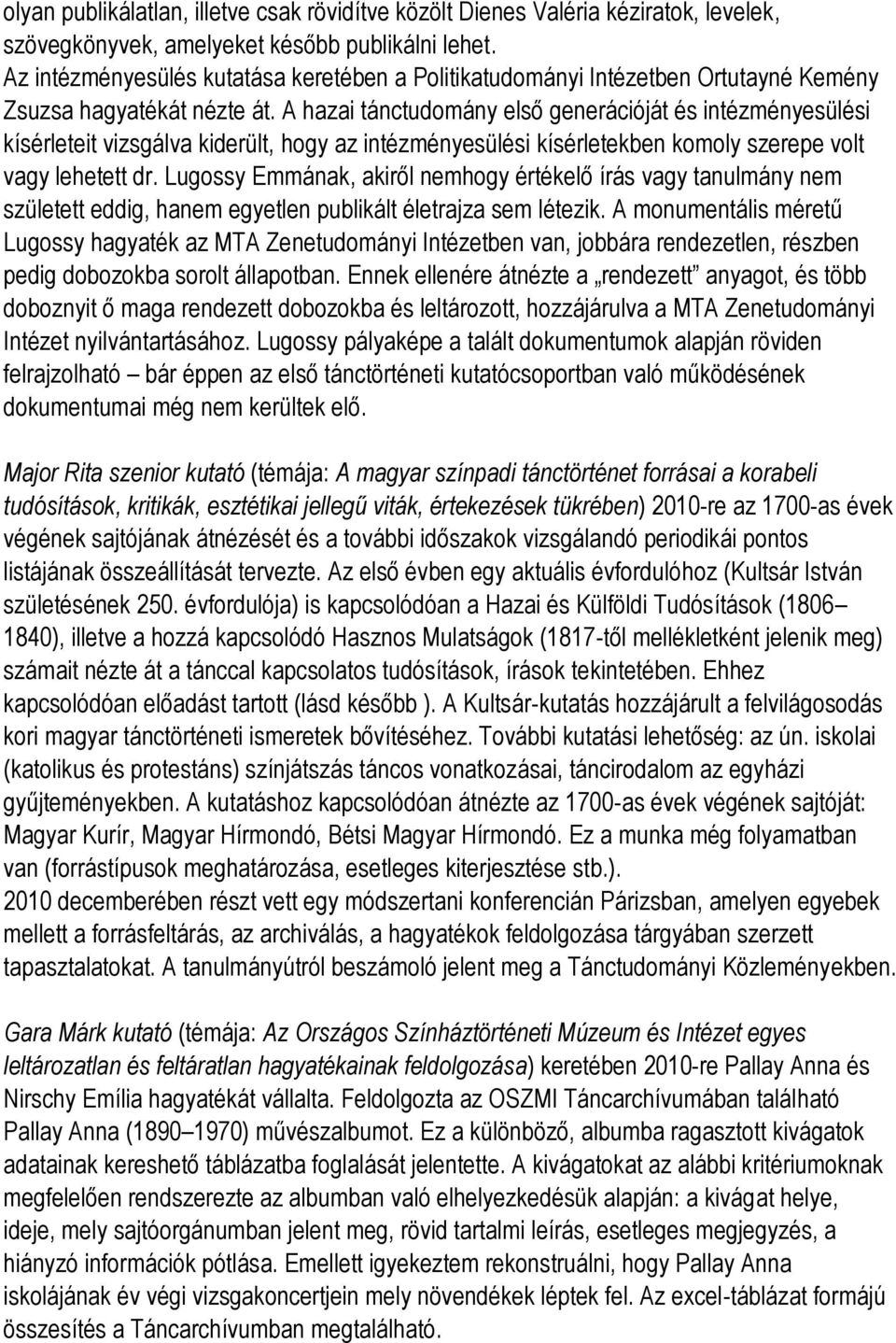 A hazai tánctudomány első generációját és intézményesülési kísérleteit vizsgálva kiderült, hogy az intézményesülési kísérletekben komoly szerepe volt vagy lehetett dr.