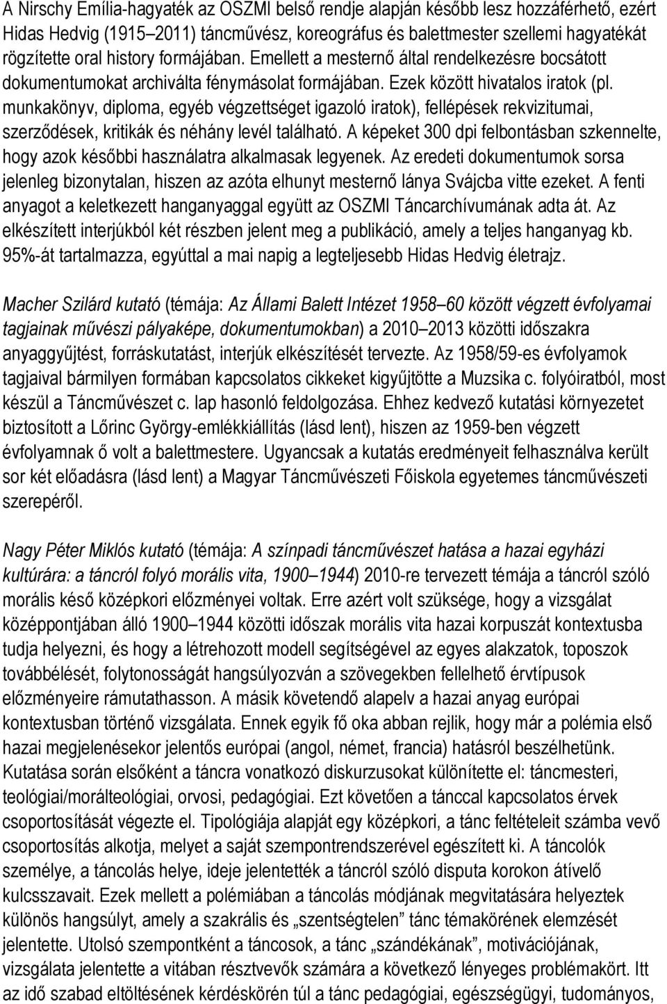 munkakönyv, diploma, egyéb végzettséget igazoló iratok), fellépések rekvizitumai, szerződések, kritikák és néhány levél található.