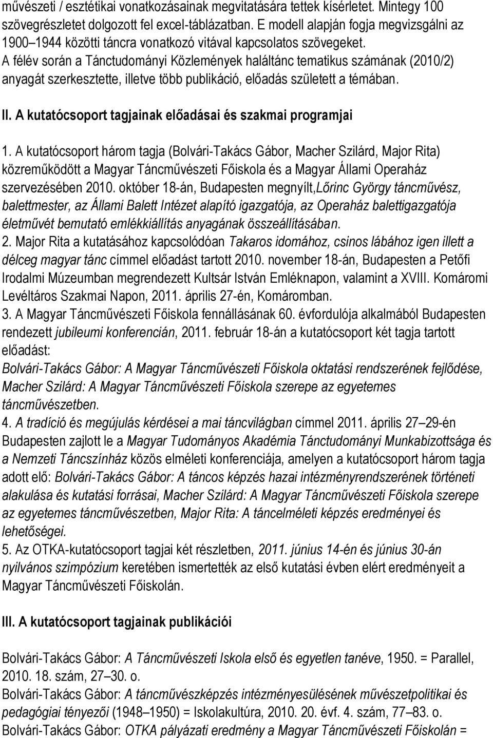 A félév során a Tánctudományi Közlemények haláltánc tematikus számának (2010/2) anyagát szerkesztette, illetve több publikáció, előadás született a témában. II.