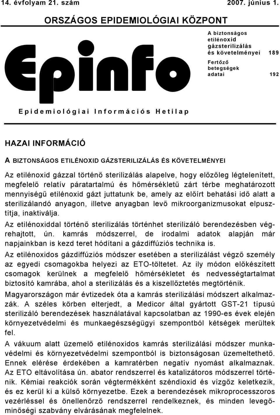 ETILÉNOXID GÁZSTERILIZÁLÁS ÉS KÖVETELMÉNYEI Az etilénoxid gázzal történő sterilizálás alapelve, hogy előzőleg légtelenített, megfelelő relatív páratartalmú és hőmérsékletű zárt térbe meghatározott