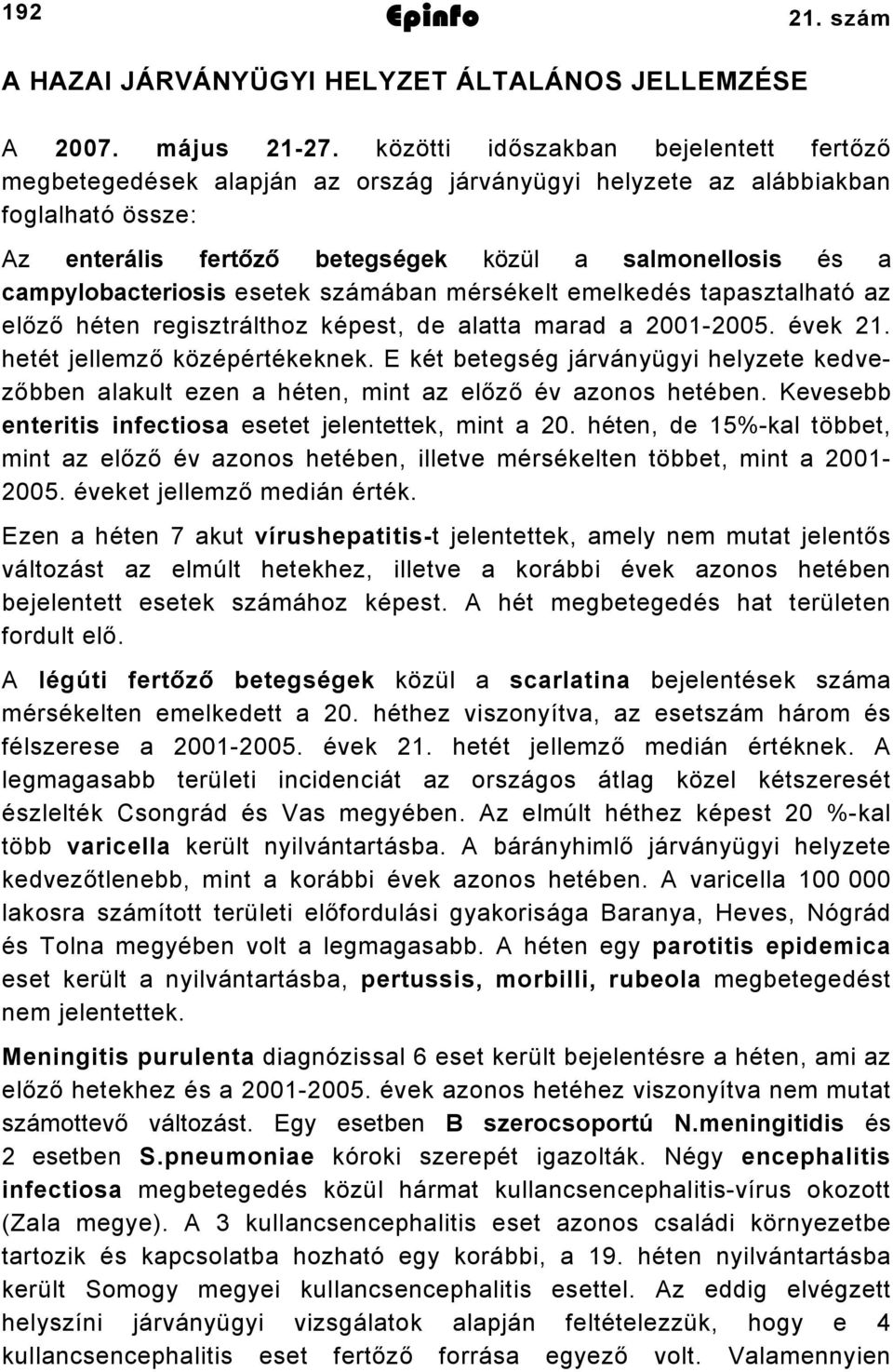 campylobacteriosis esetek számában mérsékelt emelkedés tapasztalható az előző héten regisztrálthoz képest, de alatta marad a 2001-2005. évek 21. hetét jellemző középértékeknek.