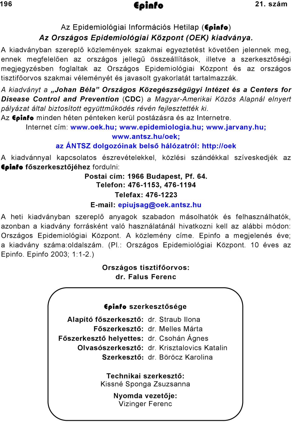 Epidemiológiai Központ és az országos tisztifőorvos szakmai véleményét és javasolt gyakorlatát tartalmazzák.