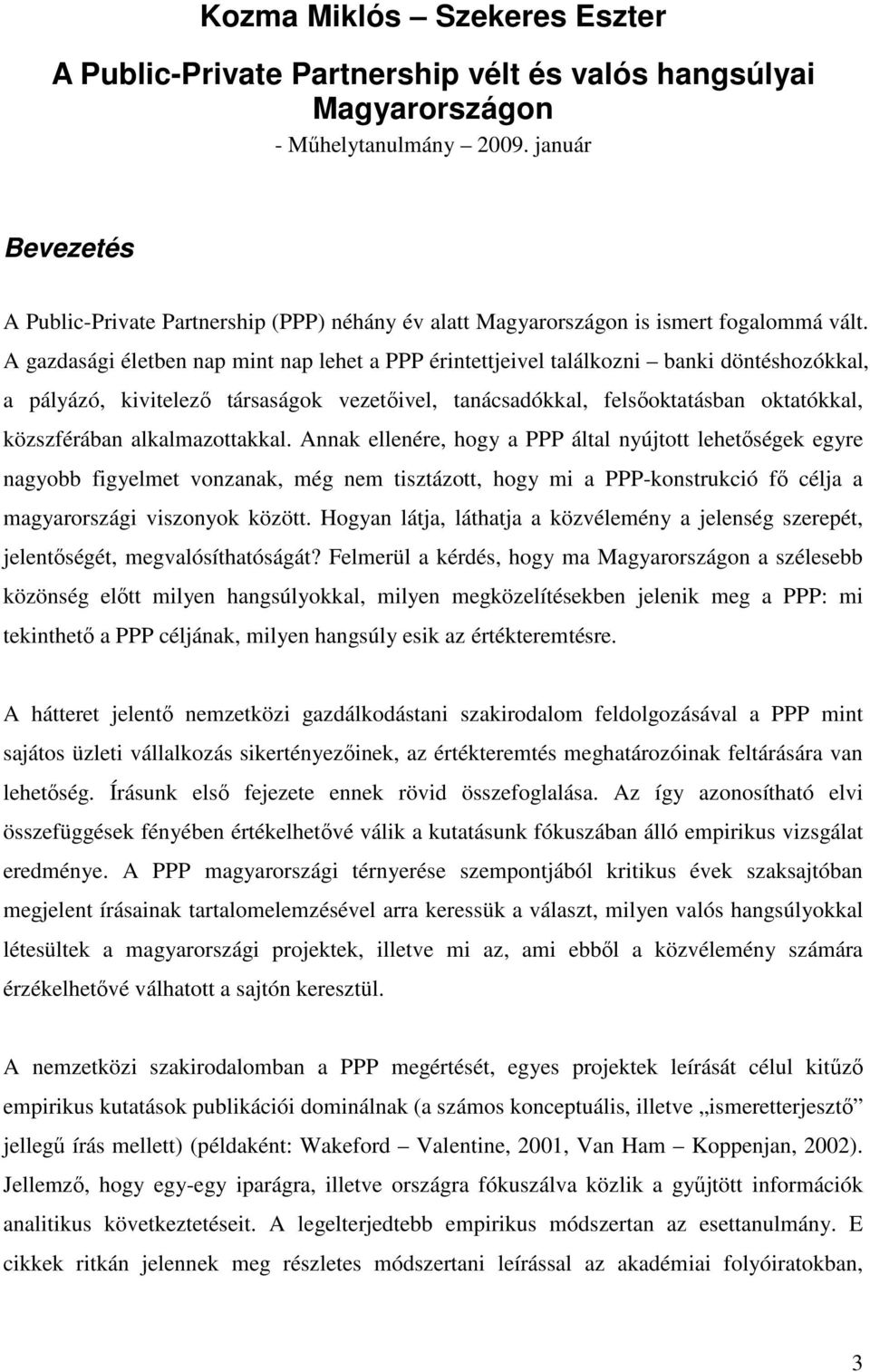 A gazdasági életben nap mint nap lehet a PPP érintettjeivel találkozni banki döntéshozókkal, a pályázó, kivitelezı társaságok vezetıivel, tanácsadókkal, felsıoktatásban oktatókkal, közszférában
