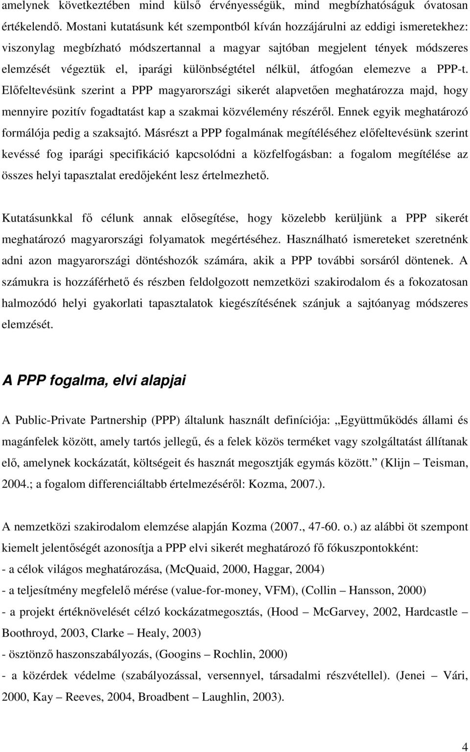 különbségtétel nélkül, átfogóan elemezve a PPP-t. Elıfeltevésünk szerint a PPP magyarországi sikerét alapvetıen meghatározza majd, hogy mennyire pozitív fogadtatást kap a szakmai közvélemény részérıl.