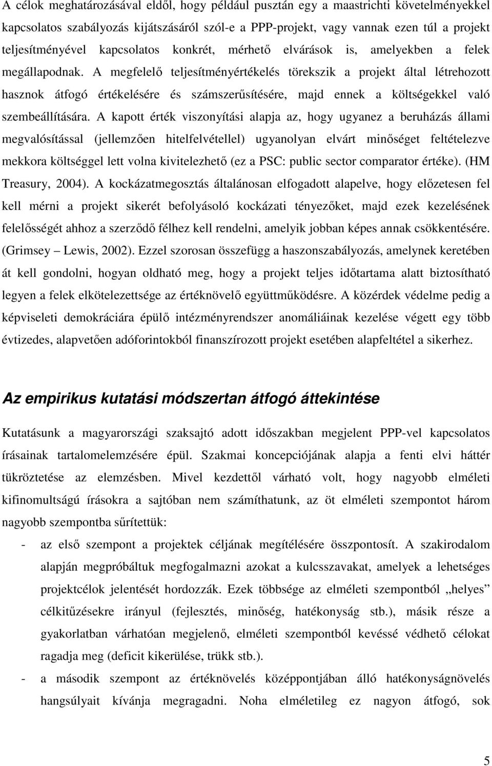 A megfelelı teljesítményértékelés törekszik a projekt által létrehozott hasznok átfogó értékelésére és számszerősítésére, majd ennek a költségekkel való szembeállítására.
