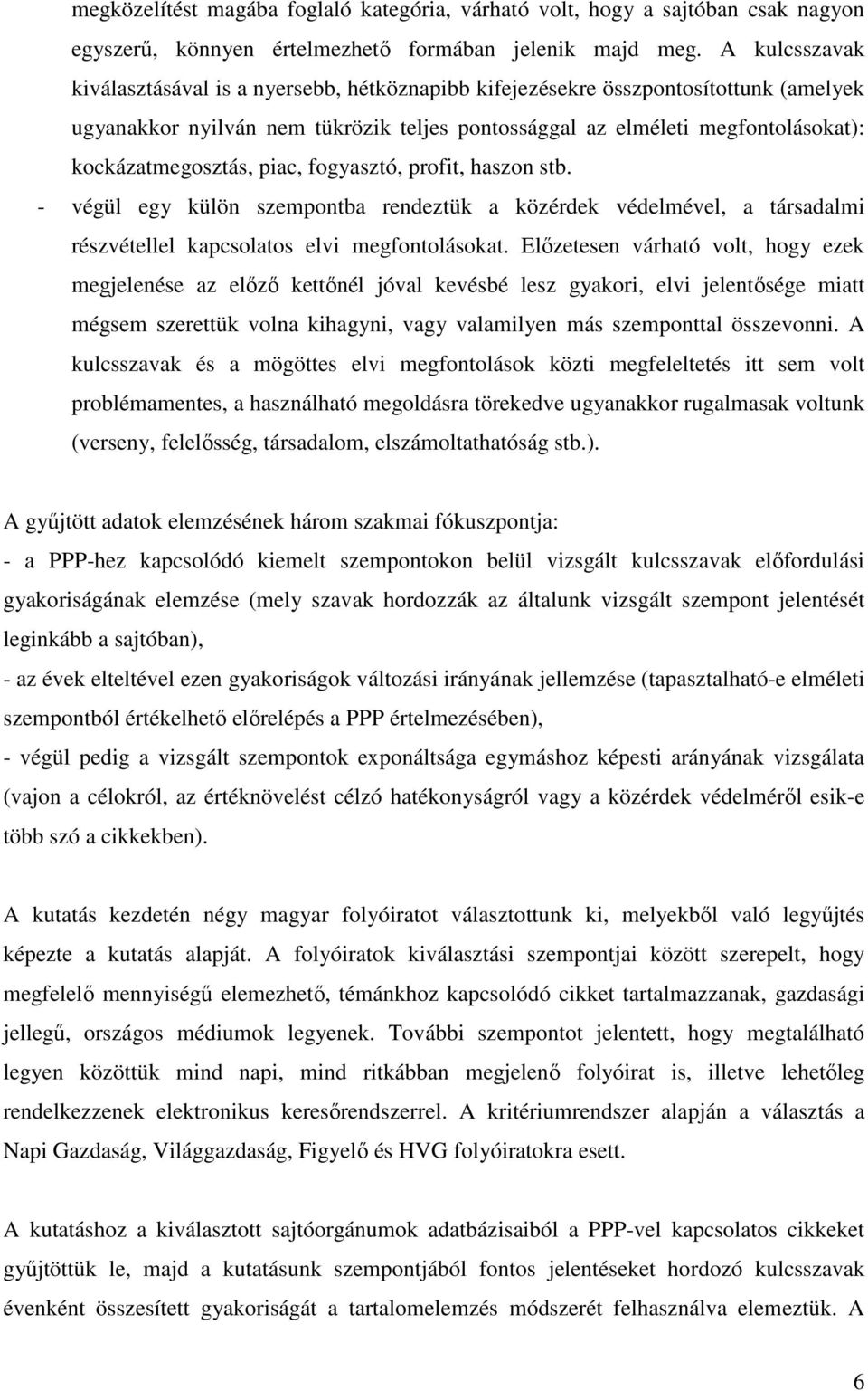 kockázatmegosztás, piac, fogyasztó, profit, haszon stb. - végül egy külön szempontba rendeztük a közérdek védelmével, a társadalmi részvétellel kapcsolatos elvi megfontolásokat.