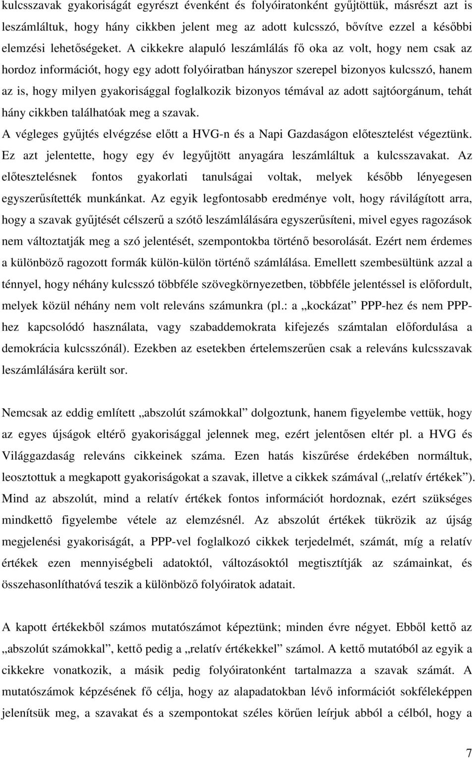 bizonyos témával az adott sajtóorgánum, tehát hány cikkben találhatóak meg a szavak. A végleges győjtés elvégzése elıtt a HVG-n és a Napi Gazdaságon elıtesztelést végeztünk.