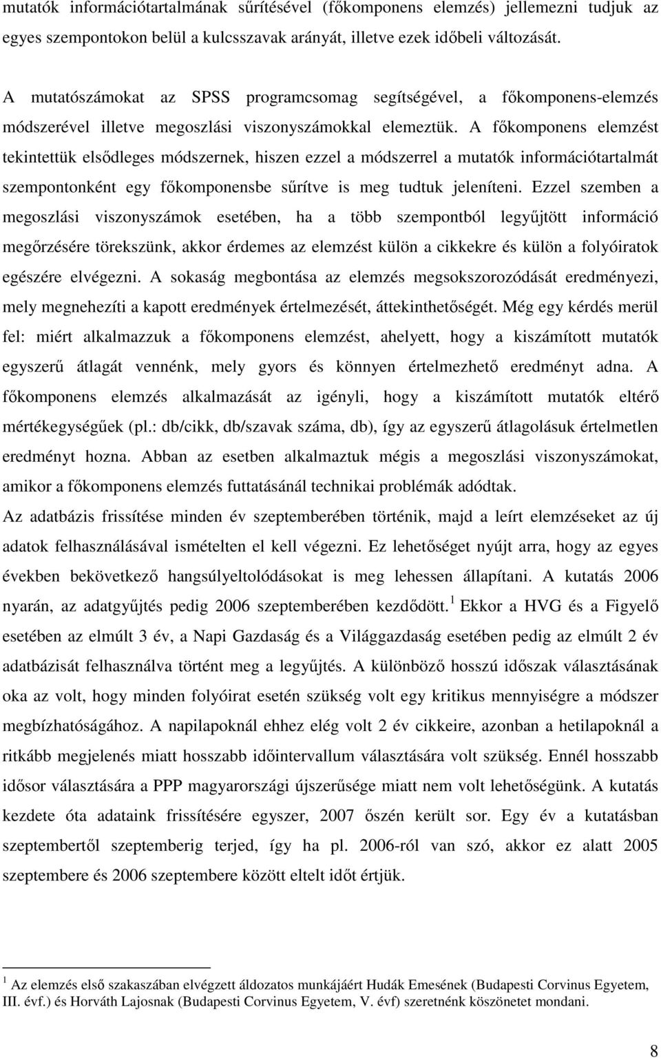 A fıkomponens elemzést tekintettük elsıdleges módszernek, hiszen ezzel a módszerrel a mutatók információtartalmát szempontonként egy fıkomponensbe sőrítve is meg tudtuk jeleníteni.