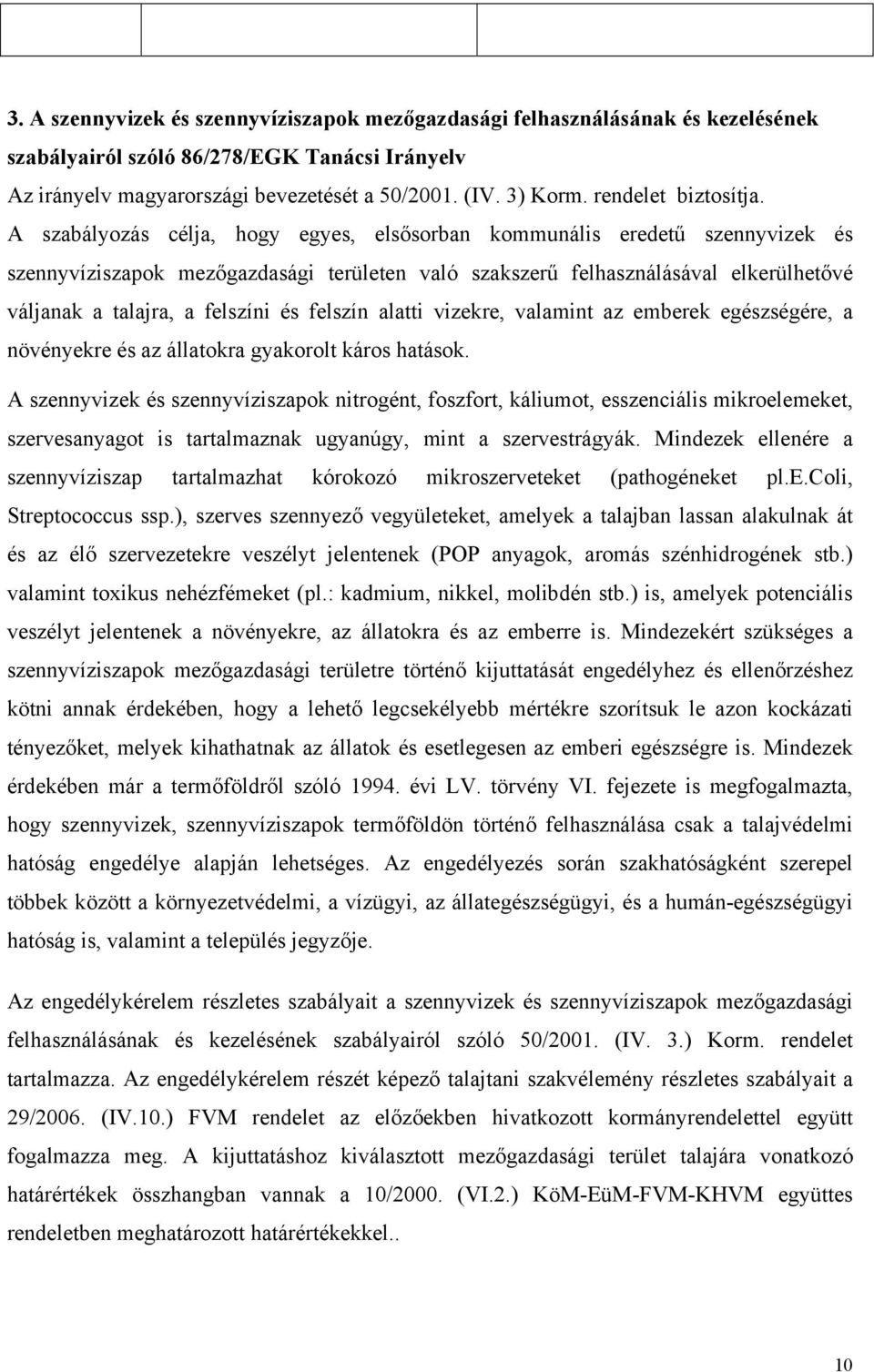 A szabályozás célja, hogy egyes, elsősorban kommunális eredetű szennyvizek és szennyvíziszapok mezőgazdasági területen való szakszerű felhasználásával elkerülhetővé váljanak a talajra, a felszíni és