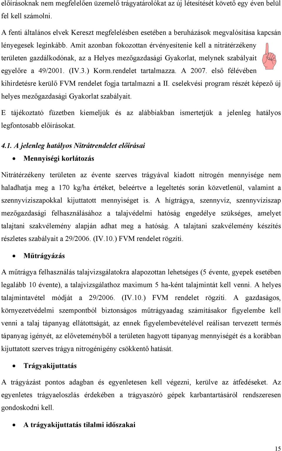 Amit azonban fokozottan érvényesítenie kell a nitrátérzékeny területen gazdálkodónak, az a Helyes mezőgazdasági Gyakorlat, melynek szabályait egyelőre a 49/2001. (IV.3.) Korm.rendelet tartalmazza.