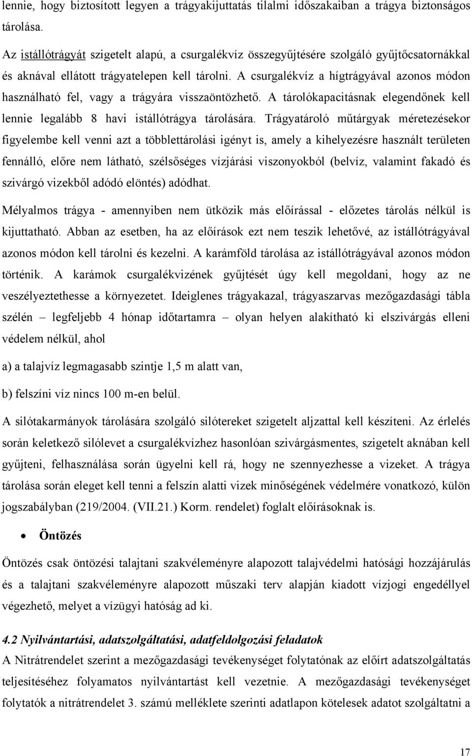 A csurgalékvíz a hígtrágyával azonos módon használható fel, vagy a trágyára visszaöntözhető. A tárolókapacitásnak elegendőnek kell lennie legalább 8 havi istállótrágya tárolására.