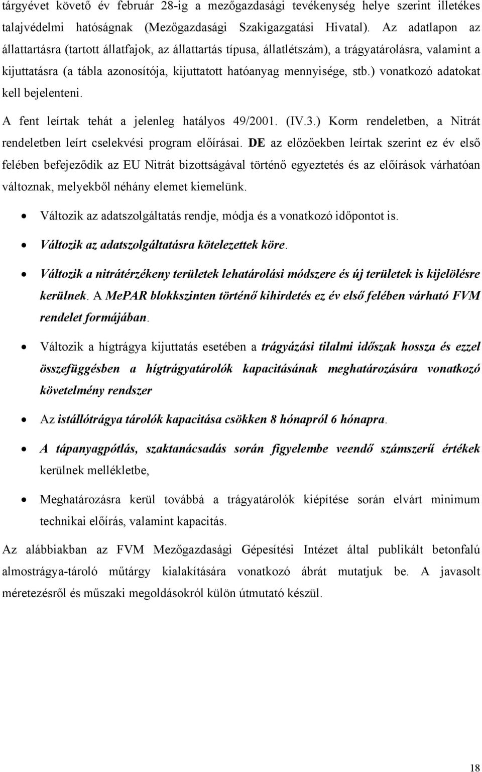 ) vonatkozó adatokat kell bejelenteni. A fent leírtak tehát a jelenleg hatályos 49/2001. (IV.3.) Korm rendeletben, a Nitrát rendeletben leírt cselekvési program előírásai.