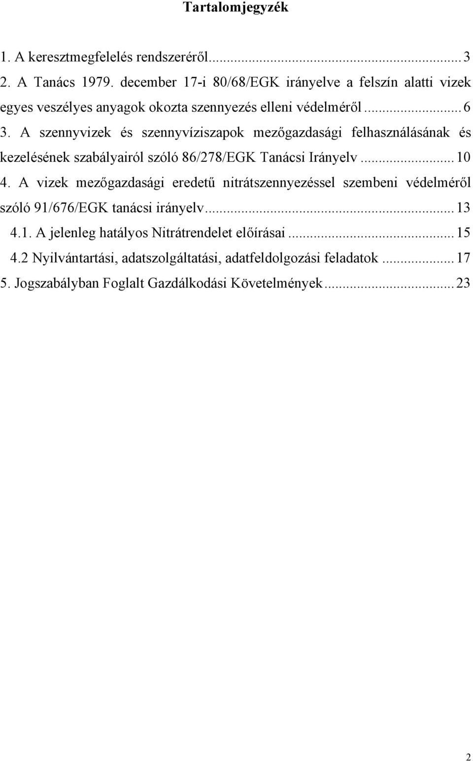 A szennyvizek és szennyvíziszapok mezőgazdasági felhasználásának és kezelésének szabályairól szóló 86/278/EGK Tanácsi Irányelv... 10 4.