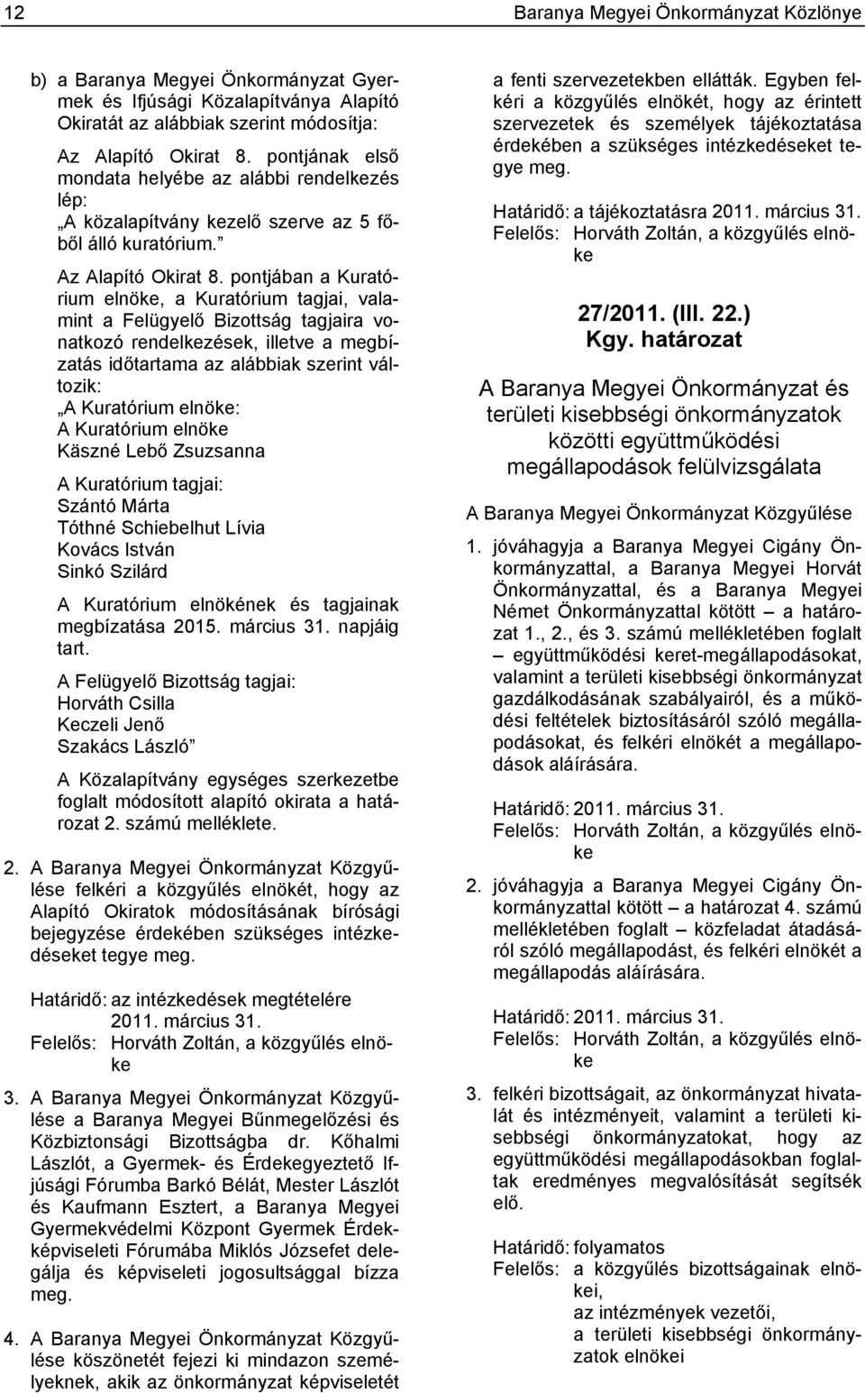 pontjában a Kuratórium elnöke, a Kuratórium tagjai, valamint a Felügyelő Bizottság tagjaira vonatkozó rendelkezések, illetve a megbízatás időtartama az alábbiak szerint változik: A Kuratórium elnöke: