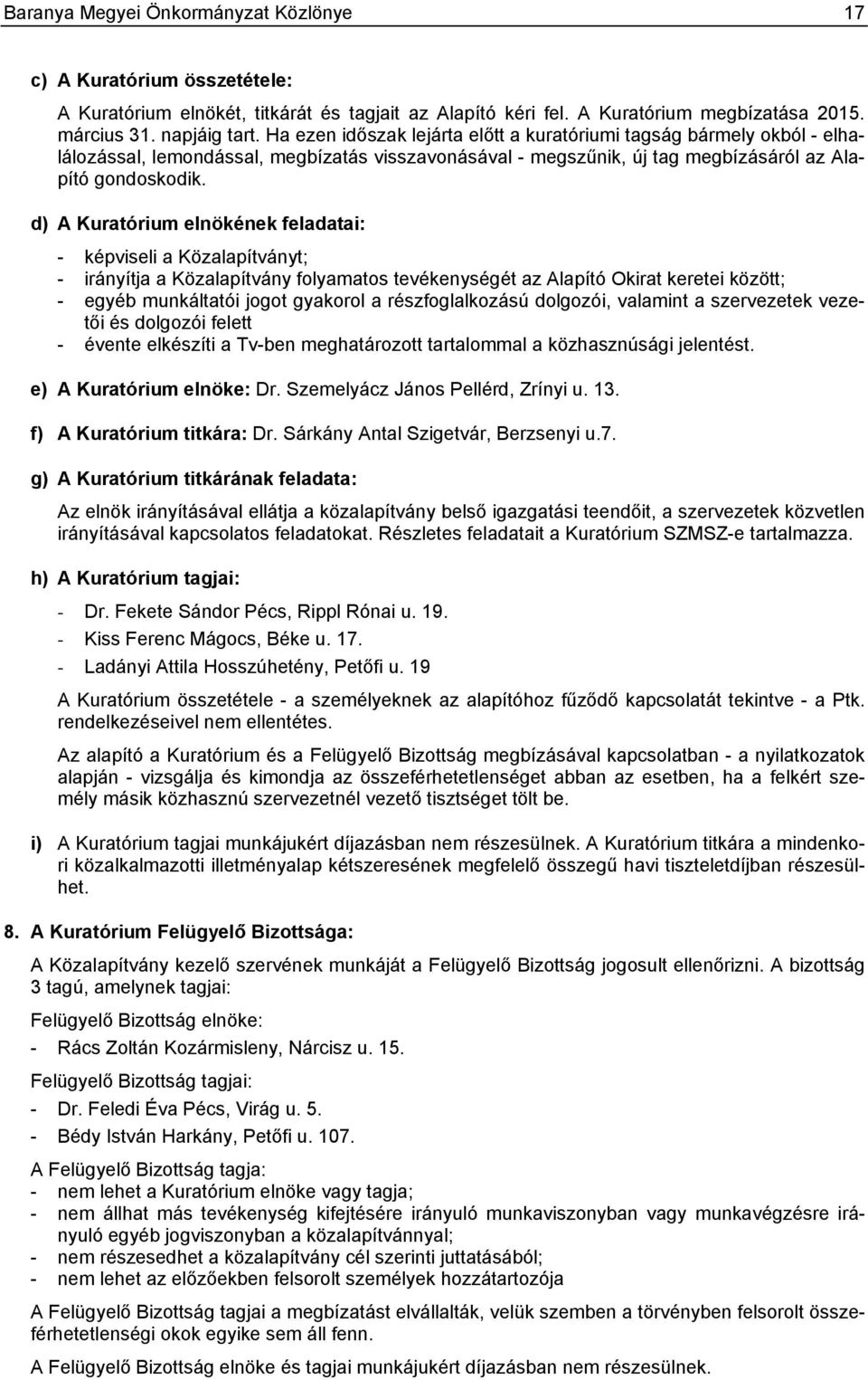 d) A Kuratórium elnökének feladatai: - képviseli a Közalapítványt; - irányítja a Közalapítvány folyamatos tevékenységét az Alapító Okirat keretei között; - egyéb munkáltatói jogot gyakorol a