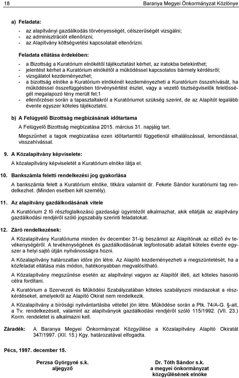 Feladata ellátása érdekében: - a Bizottság a Kuratórium elnökétől tájékoztatást kérhet, az iratokba betekinthet; - jelentést kérhet a Kuratórium elnökétől a működéssel kapcsolatos bármely kérdésről;