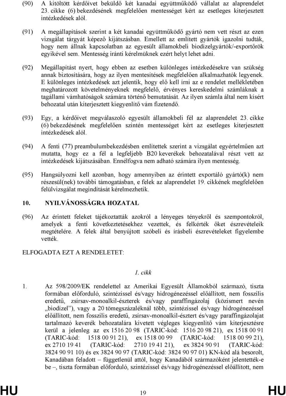 Emellett az említett gyártók igazolni tudták, hogy nem állnak kapcsolatban az egyesült államokbeli biodízelgyártók/-exportőrök egyikével sem. Mentesség iránti kérelmüknek ezért helyt lehet adni.