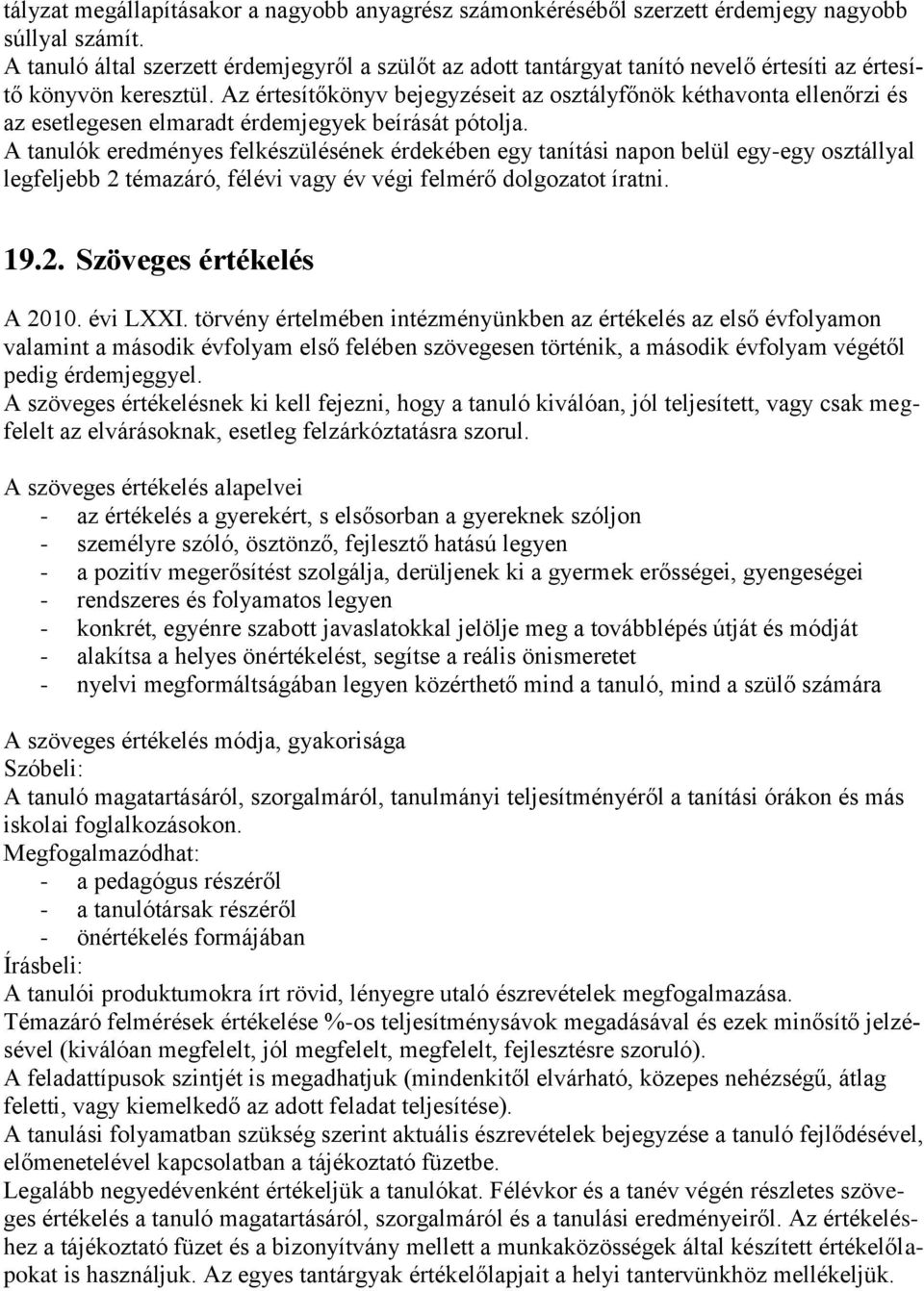 Az értesítőkönyv bejegyzéseit az osztályfőnök kéthavonta ellenőrzi és az esetlegesen elmaradt érdemjegyek beírását pótolja.