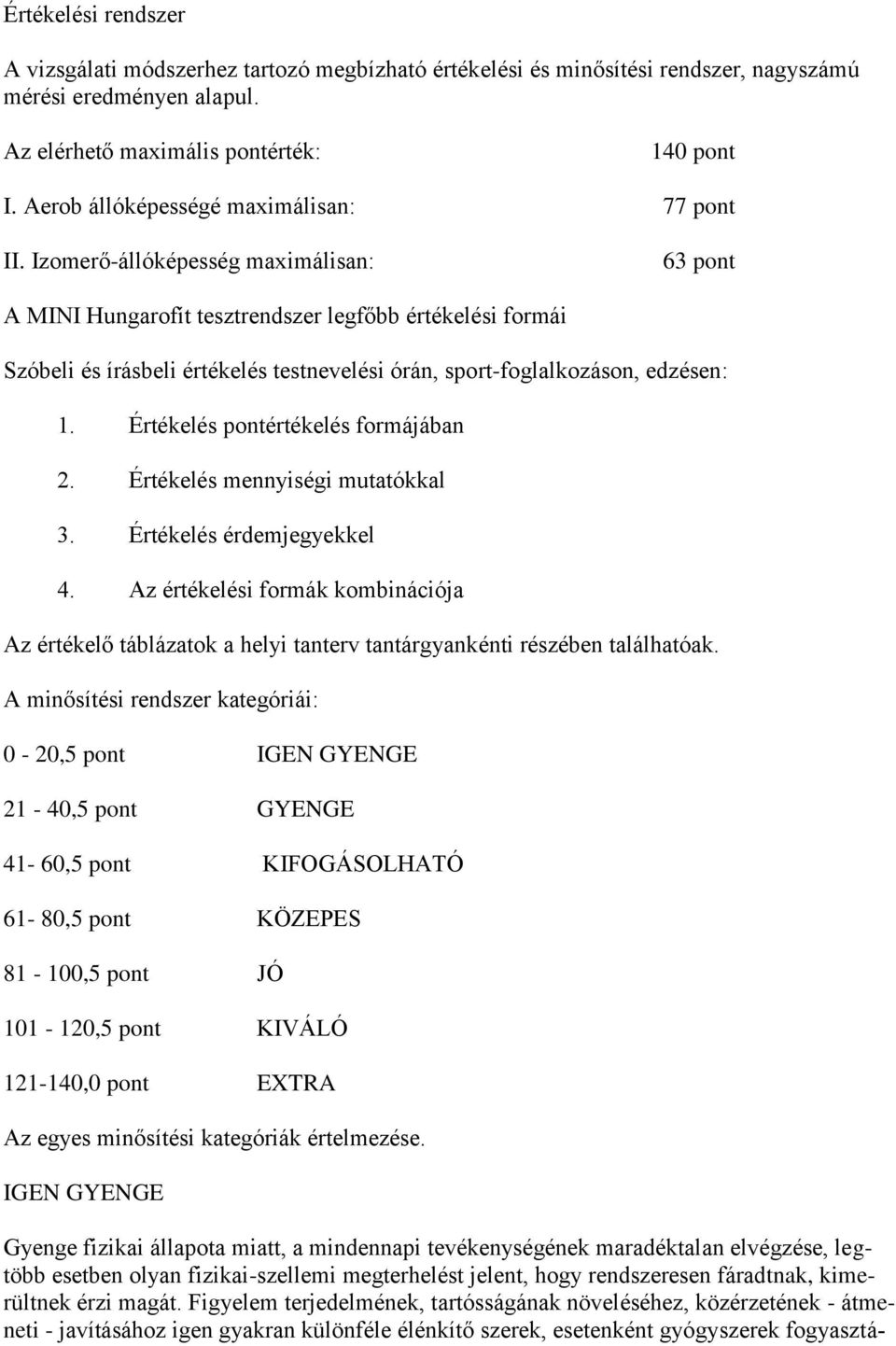 Izomerő-állóképesség maximálisan: 63 pont A MINI Hungarofít tesztrendszer legfőbb értékelési formái Szóbeli és írásbeli értékelés testnevelési órán, sport-foglalkozáson, edzésen: 1.