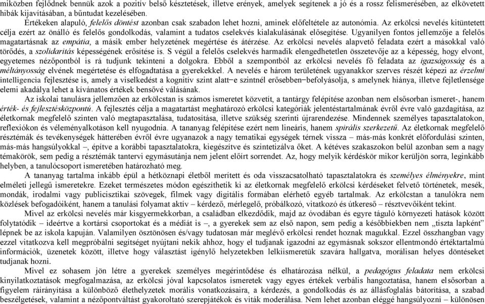 Az erkölcsi nevelés kitüntetett célja ezért az önálló és felelős gondolkodás, valamint a tudatos cselekvés kialakulásának elősegítése.