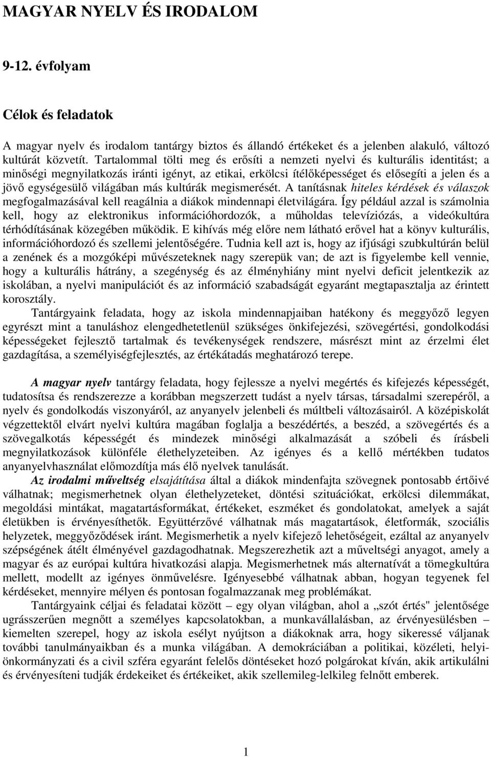 világában más kultúrák megismerését. A tanításnak hiteles kérdések és válaszok megfogalmazásával kell reagálnia a diákok mindennapi életvilágára.