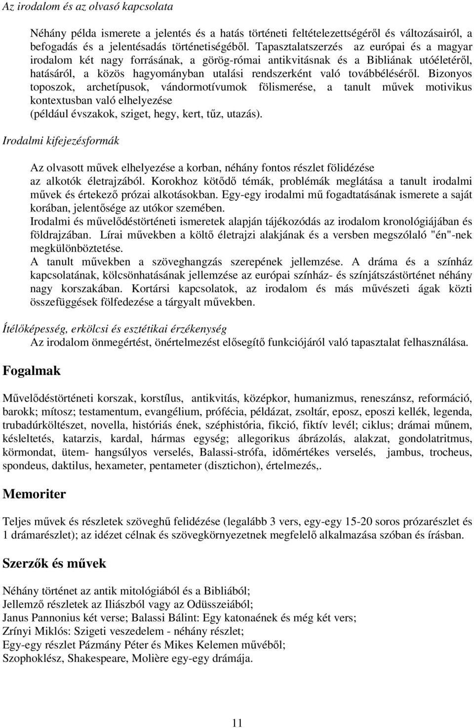 továbbéléséről. Bizonyos toposzok, archetípusok, vándormotívumok fölismerése, a tanult művek motivikus kontextusban való elhelyezése (például évszakok, sziget, hegy, kert, tűz, utazás).