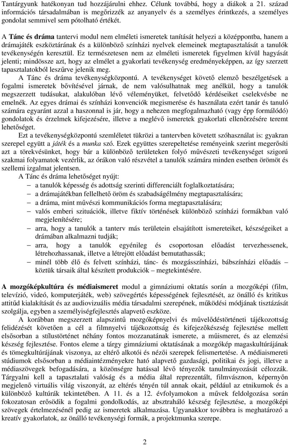 A Tánc és dráma tantervi modul nem elméleti ismeretek tanítását helyezi a középpontba, hanem a drámajáték eszköztárának és a különböző színházi nyelvek elemeinek megtapasztalását a tanulók