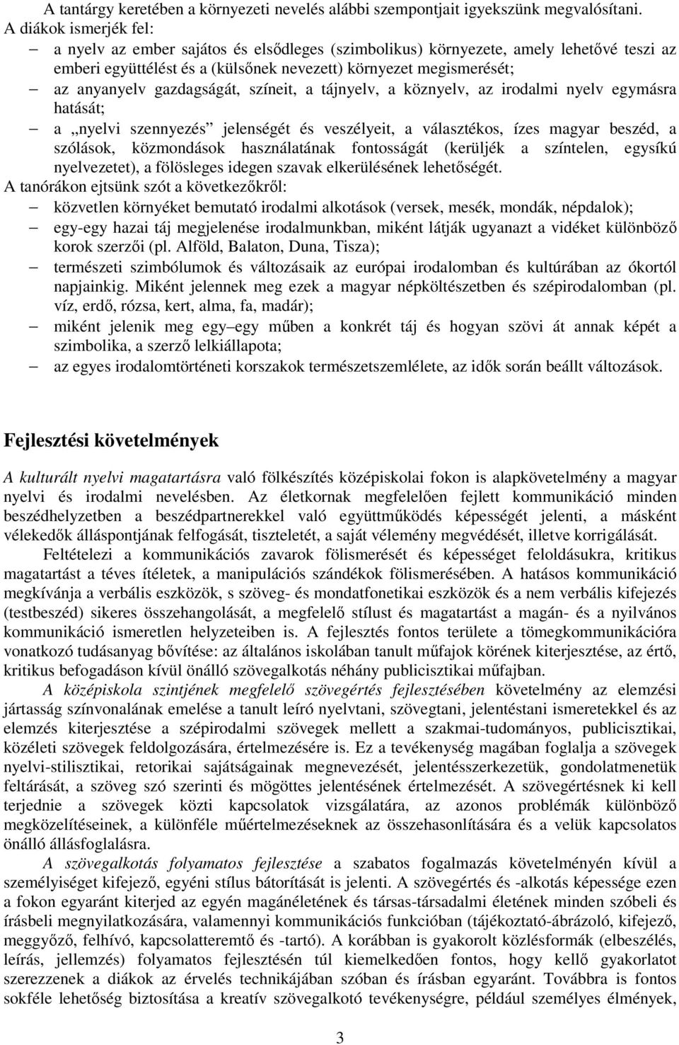 gazdagságát, színeit, a tájnyelv, a köznyelv, az irodalmi nyelv egymásra hatását; a nyelvi szennyezés jelenségét és veszélyeit, a választékos, ízes magyar beszéd, a szólások, közmondások