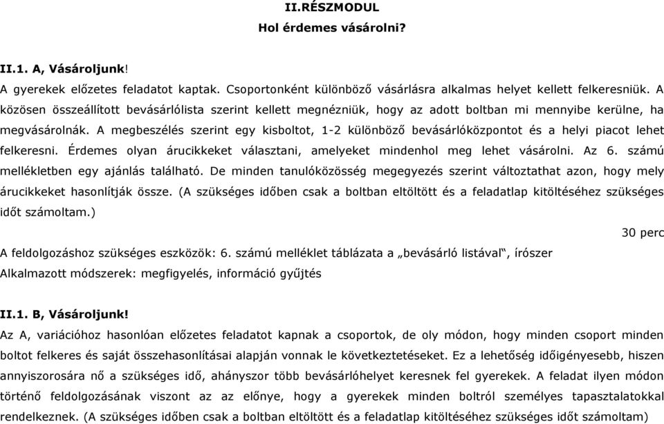 A megbeszélés szerint egy kisboltot, 1-2 különböző bevásárlóközpontot és a helyi piacot lehet felkeresni. Érdemes olyan árucikkeket választani, amelyeket mindenhol meg lehet vásárolni. Az 6.