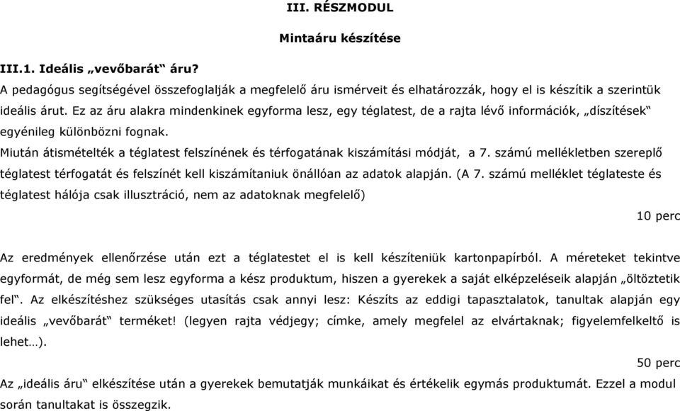 Miután átismételték a téglatest felszínének és térfogatának kiszámítási módját, a 7. számú mellékletben szereplő téglatest térfogatát és felszínét kell kiszámítaniuk önállóan az adatok alapján. (A 7.