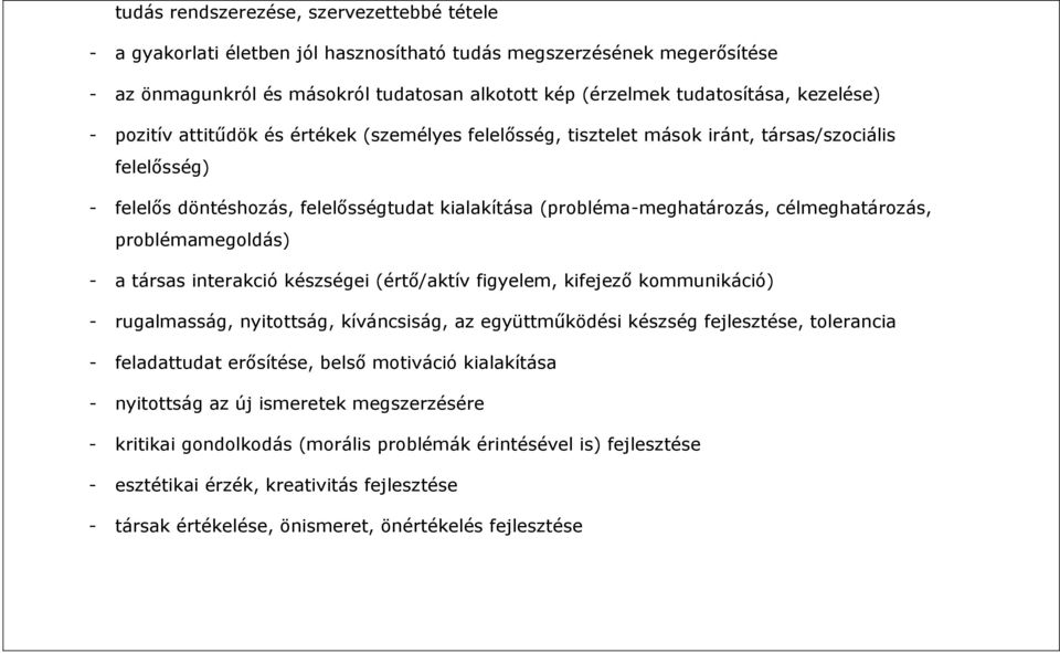 célmeghatározás, problémamegoldás) - a társas interakció készségei (értő/aktív figyelem, kifejező kommunikáció) - rugalmasság, nyitottság, kíváncsiság, az együttműködési készség fejlesztése,