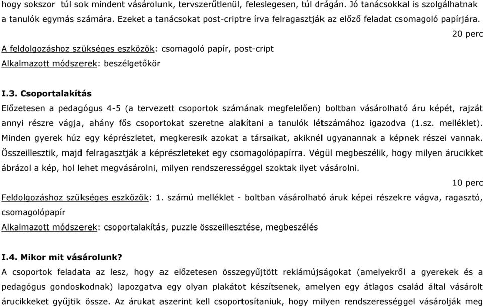 20 perc A feldolgozáshoz szükséges eszközök: csomagoló papír, post-cript Alkalmazott módszerek: beszélgetőkör I.3.