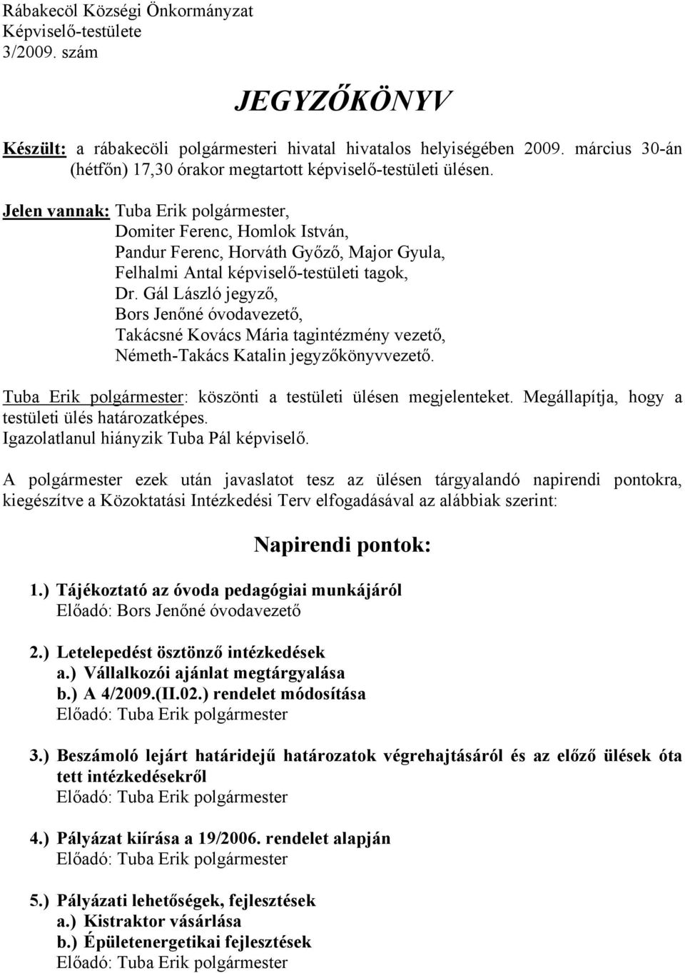Jelen vannak: Tuba Erik polgármester, Domiter Ferenc, Homlok István, Pandur Ferenc, Horváth Győző, Major Gyula, Felhalmi Antal képviselő-testületi tagok, Dr.