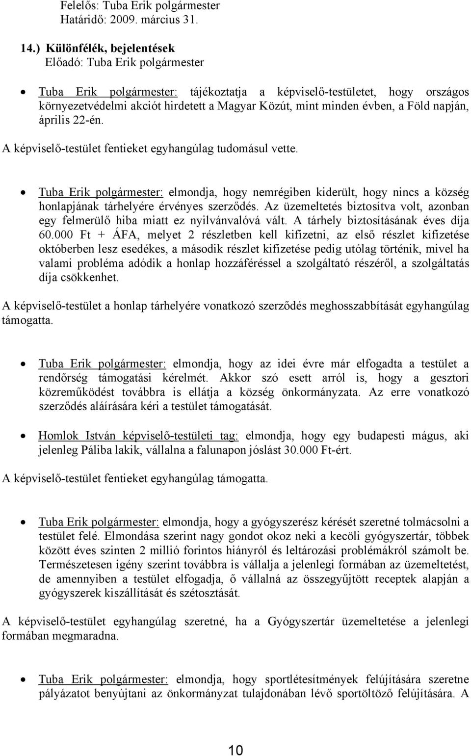 A képviselő-testület fentieket egyhangúlag tudomásul vette. Tuba Erik polgármester: elmondja, hogy nemrégiben kiderült, hogy nincs a község honlapjának tárhelyére érvényes szerződés.