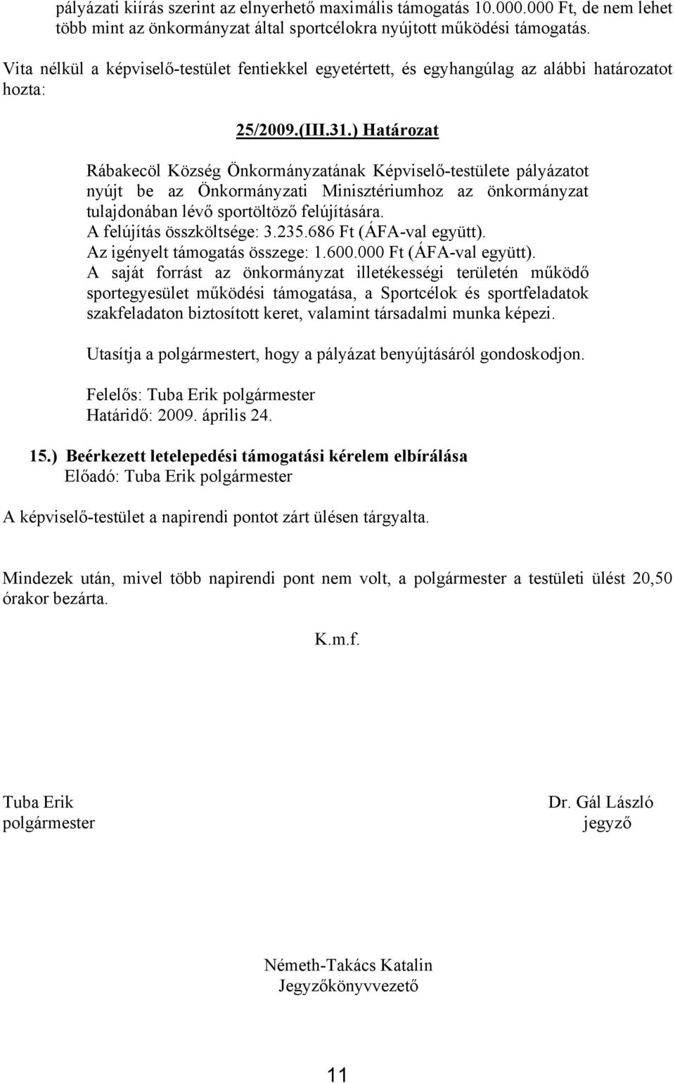 ) Határozat Rábakecöl Község Önkormányzatának Képviselő-testülete pályázatot nyújt be az Önkormányzati Minisztériumhoz az önkormányzat tulajdonában lévő sportöltöző felújítására.