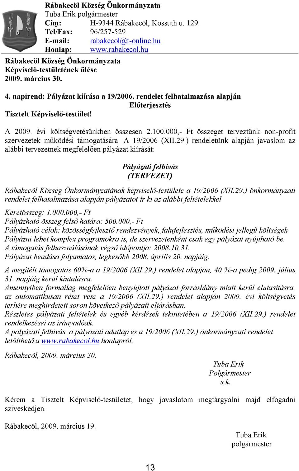 000,- Ft összeget terveztünk non-profit szervezetek működési támogatására. A 19/2006 (XII.29.