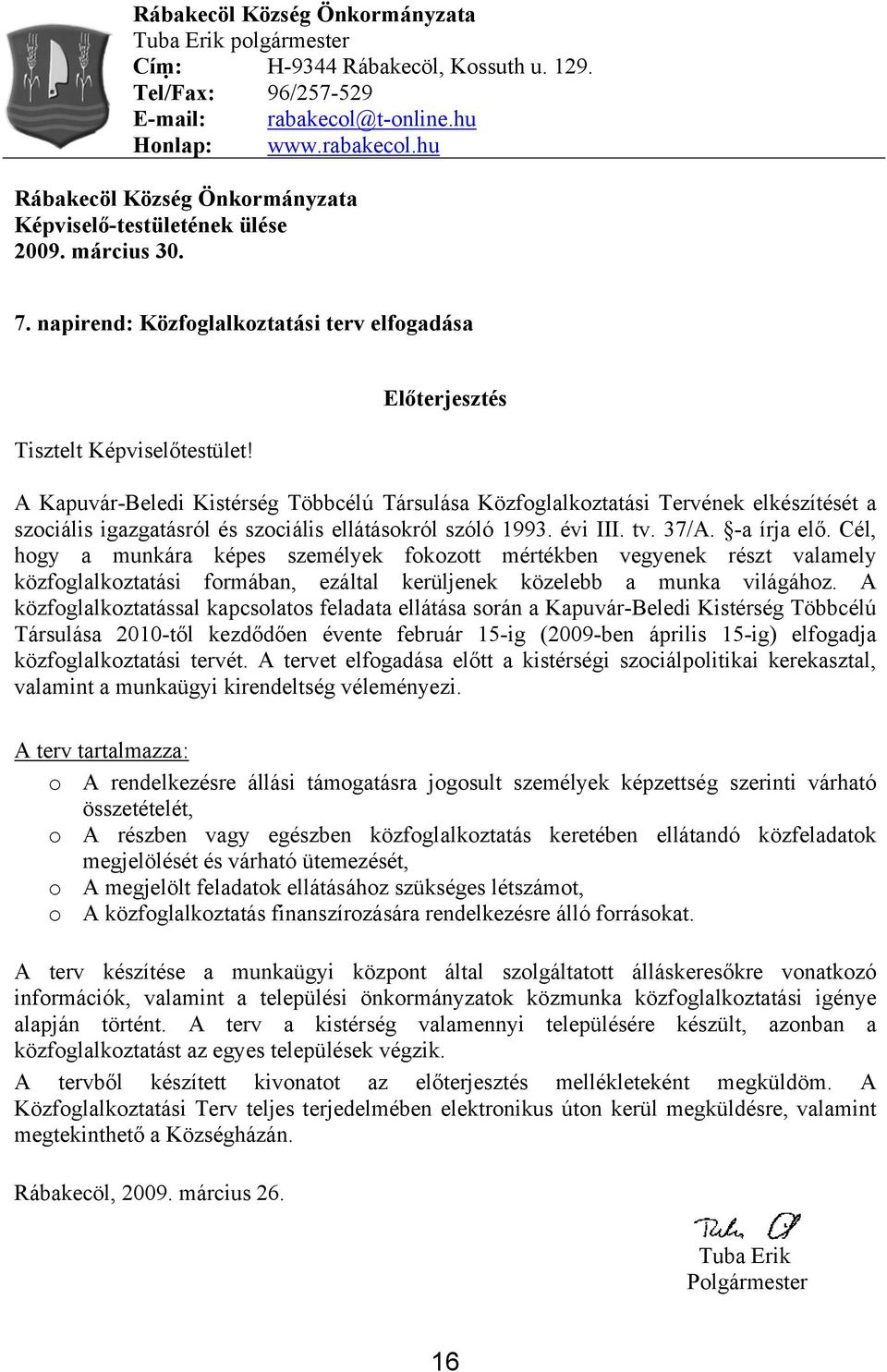 Előterjesztés A Kapuvár-Beledi Kistérség Többcélú Társulása Közfoglalkoztatási Tervének elkészítését a szociális igazgatásról és szociális ellátásokról szóló 1993. évi III. tv. 37/A. -a írja elő.