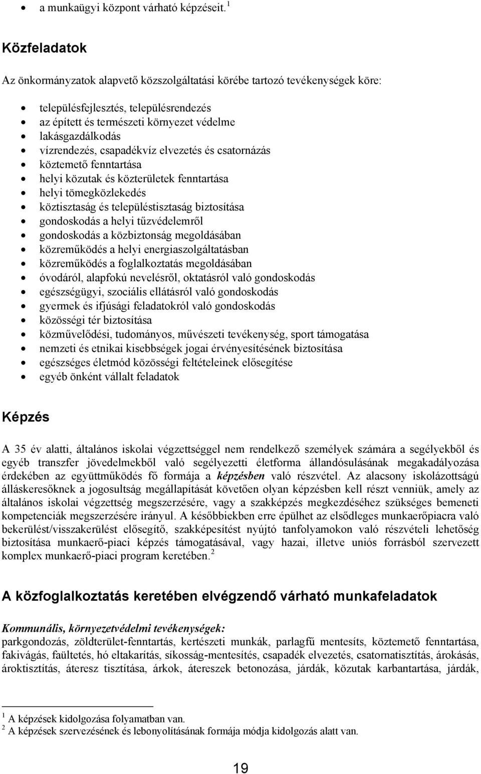 vízrendezés, csapadékvíz elvezetés és csatornázás köztemető fenntartása helyi közutak és közterületek fenntartása helyi tömegközlekedés köztisztaság és településtisztaság biztosítása gondoskodás a