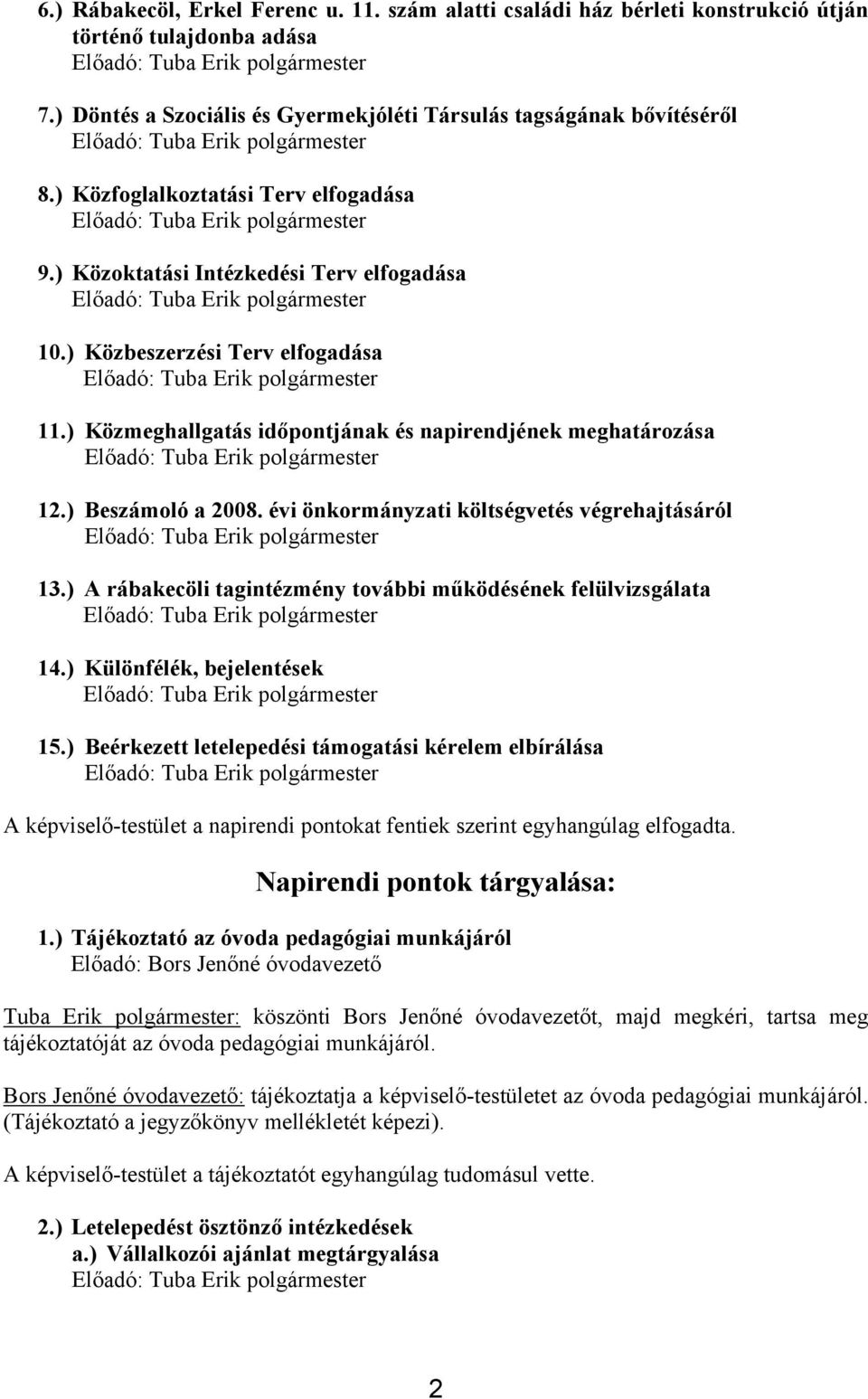 ) Beszámoló a 2008. évi önkormányzati költségvetés végrehajtásáról 13.) A rábakecöli tagintézmény további működésének felülvizsgálata 14.) Különfélék, bejelentések 15.