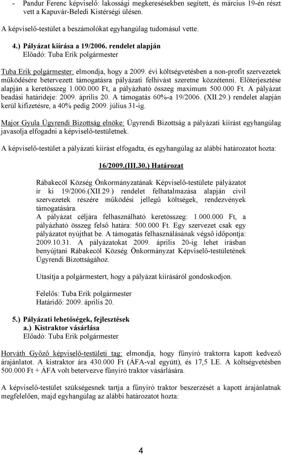 évi költségvetésben a non-profit szervezetek működésére betervezett támogatásra pályázati felhívást szeretne közzétenni. Előterjesztése alapján a keretösszeg 1.000.