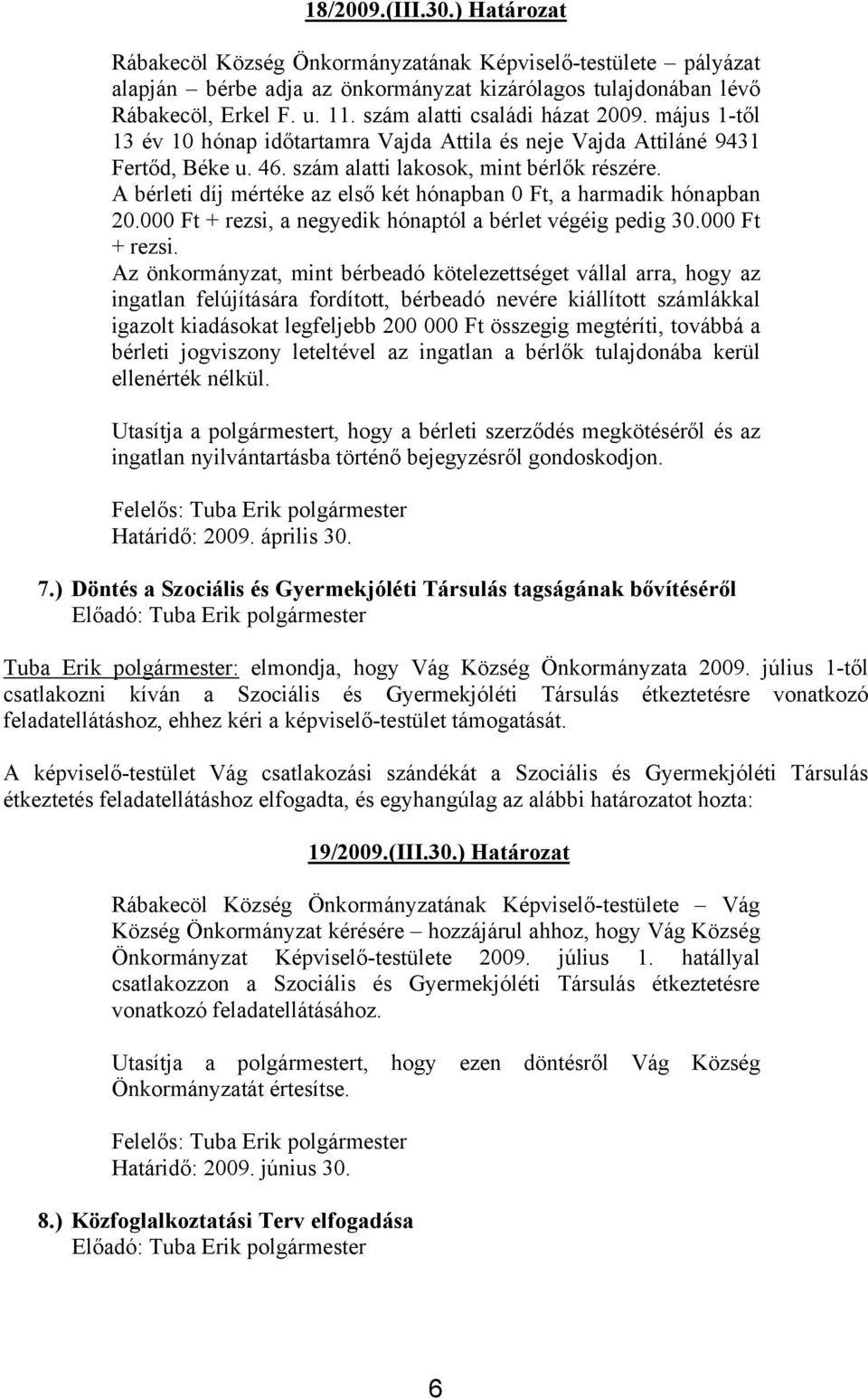 A bérleti díj mértéke az első két hónapban 0 Ft, a harmadik hónapban 20.000 Ft + rezsi,