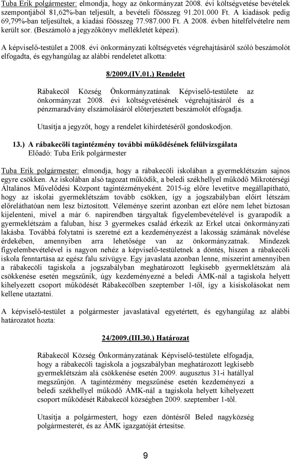 évi önkormányzati költségvetés végrehajtásáról szóló beszámolót elfogadta, és egyhangúlag az alábbi rendeletet alkotta: 8/2009.(IV.01.