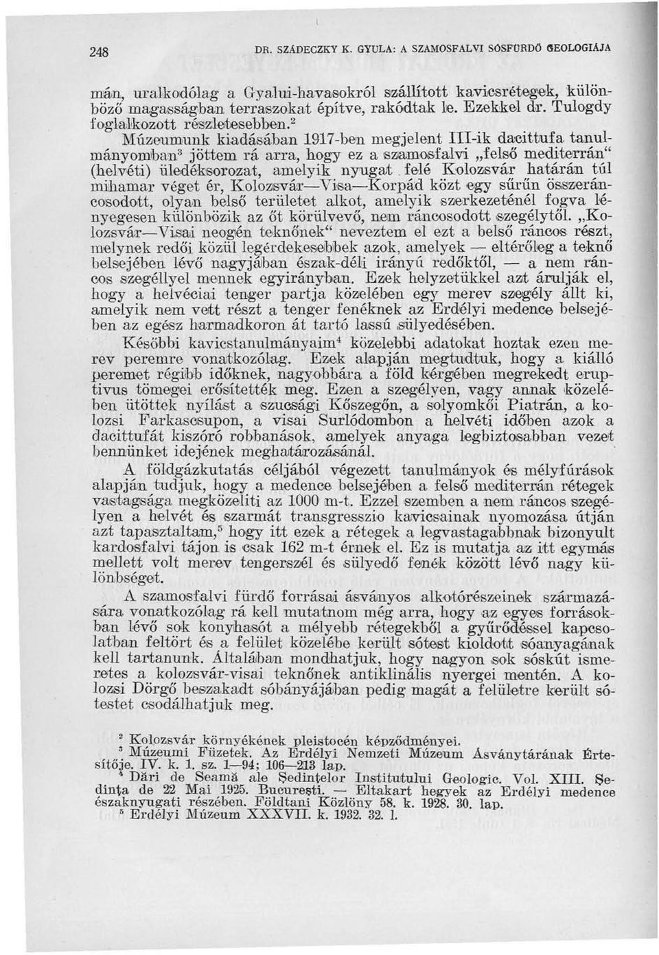2 Múzeumunk kiadásában 1917-ben megjelent Ill-ik dacittufa tanulmányomban 3 jöttem rá arra, hogy ez a szamosfalvi felső mediterrán" (belvéti) üledéksorozat, amelyik nyugat felé Kolozsvár határán túl