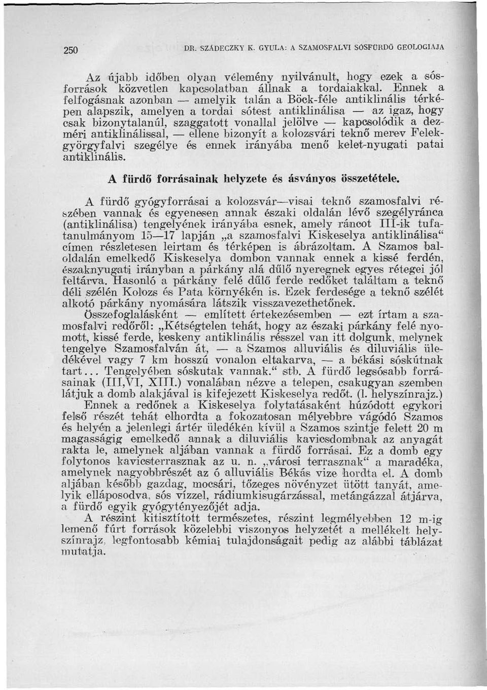 dezméri antiklinálissal, ellene bizonyít a kolozsvári teknő merev Felekgyörgyfalvi szegélye és ennek irányába menő kelet-nyugati patai antiklinális.