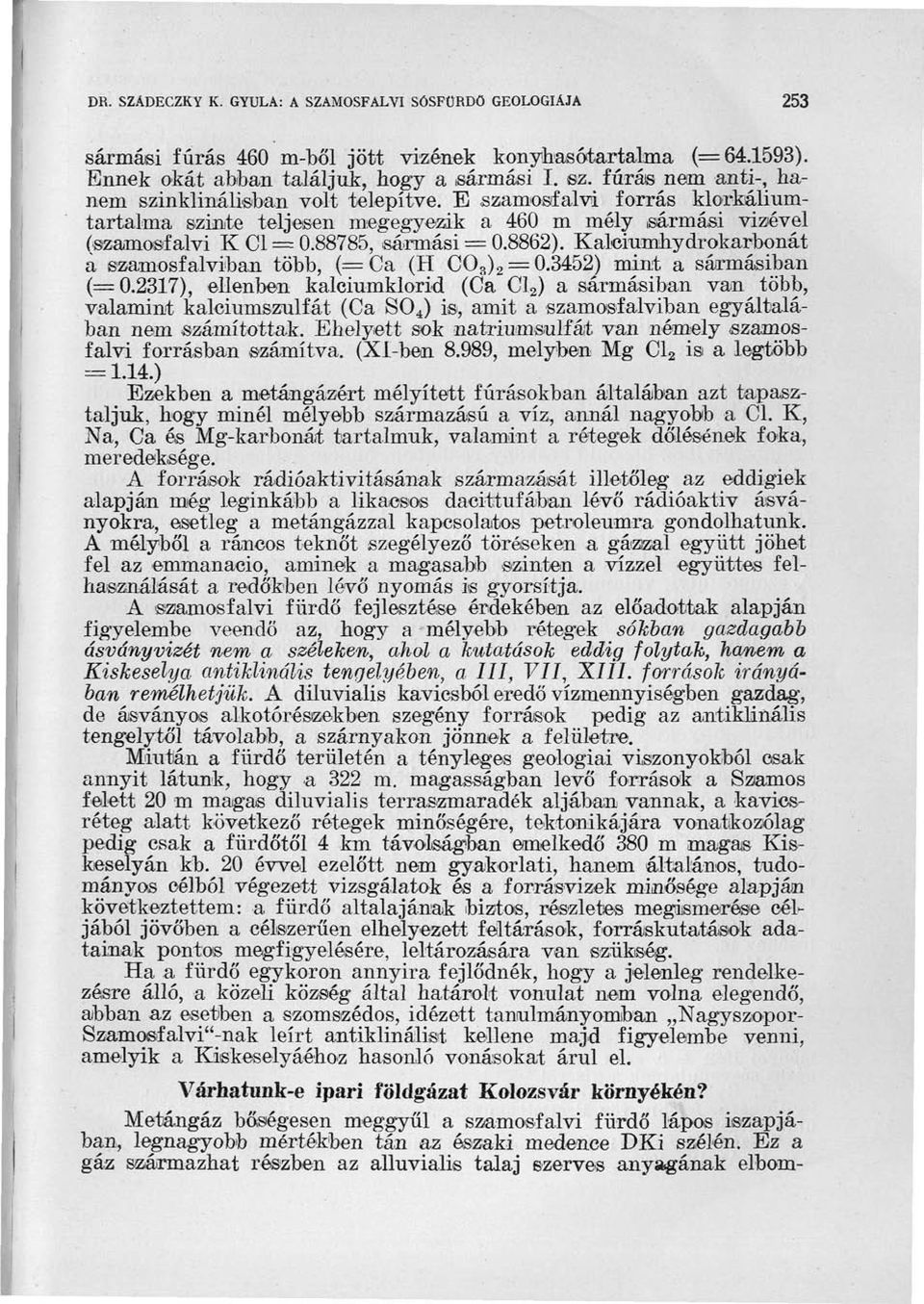 Kaleiumhydrokarbonát a szamosfalviban több, (=Ca (H C0 8 ) 2 = 0.3452) mint a sármásiban (= 0.