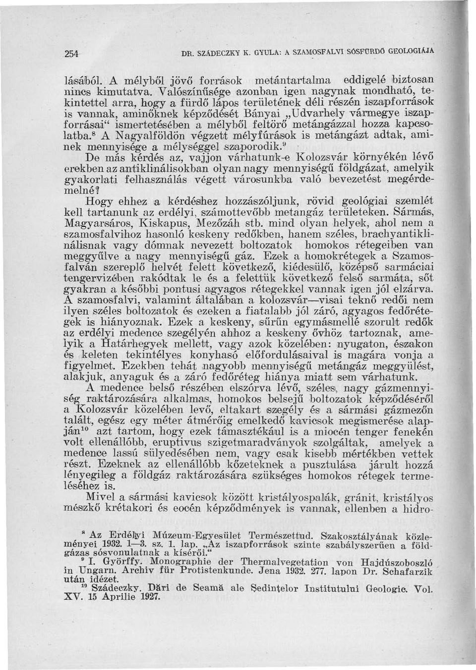 ismertetésében a mélyből feltörő metángázzal hozza kapcsom latba. 8 A Nagyalföldön végzett mélyfúrások is metángázt adtak, aminek mennyisége a mélységgel szaporodik.
