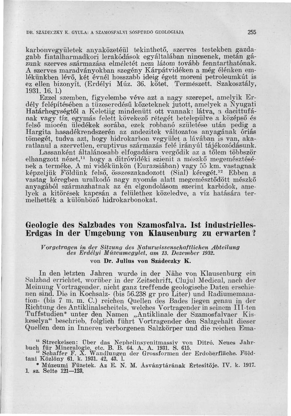 elméletét nem látom tovább fenntarthatónak. A szerves maradványokban szegény Kárpátvidéken a még élénken emlékünkben lévő, két évnél hosszabb ideig égett moreni petroleumkút is ez ellen bizonyít.
