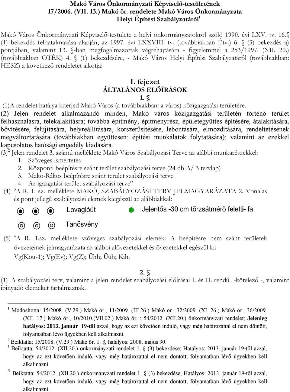 (1) bekezdés felhatalmazása alapján, az 1997. évi LXXVIII. tv. (továbbiakban Étv.) 6. (3) bekezdés a) pontjában, valamint 13. -ban megfogalmazottak végrehajtására - figyelemmel a 253/1997. (XII. 20.