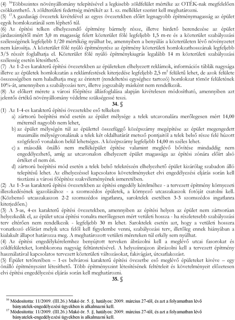 (6) Az építési telken elhelyezendő építmény bármely része, illetve hirdető berendezése az épület járdaszintjétől mért 3,0 m magasság felett közterület fölé legfeljebb 1,5 m-re és a közterület